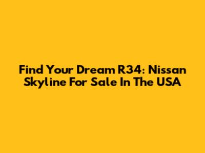 Find Your Dream R34: Nissan Skyline For Sale In The USA