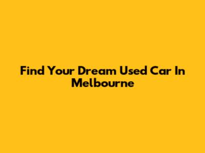 Find Your Dream Used Car In Melbourne