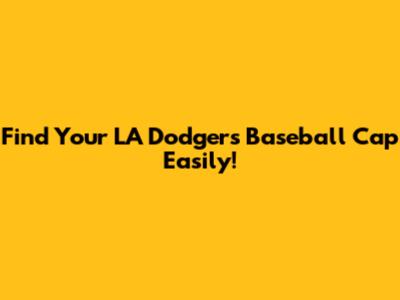 Find Your LA Dodgers Baseball Cap Easily!