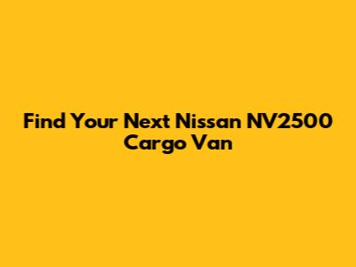 Find Your Next Nissan NV2500 Cargo Van