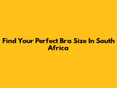 Find Your Perfect Bra Size In South Africa