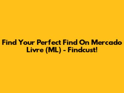 Find Your Perfect Find On Mercado Livre (ML) - Findcust!
