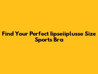 Find Your Perfect Iipseiiplusse Size Sports Bra