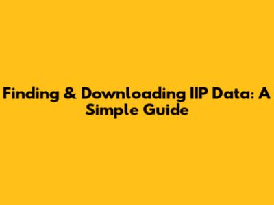 Finding & Downloading IIP Data: A Simple Guide