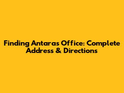 Finding Antara's Office: Complete Address & Directions