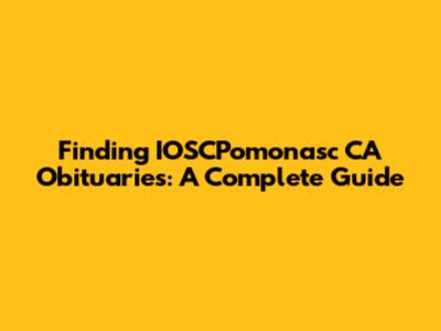 Finding IOSCPomonasc CA Obituaries: A Complete Guide