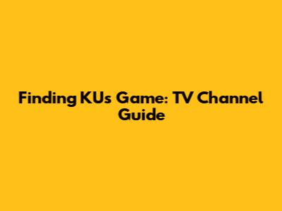 Finding KU's Game: TV Channel Guide