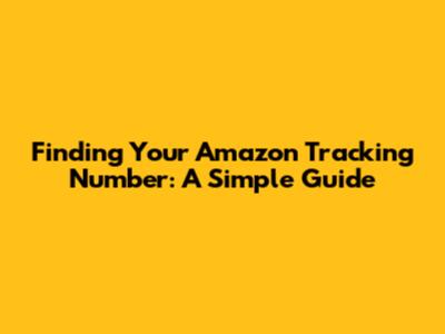 Finding Your Amazon Tracking Number: A Simple Guide