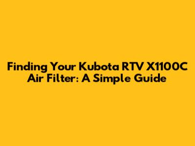Finding Your Kubota RTV X1100C Air Filter: A Simple Guide
