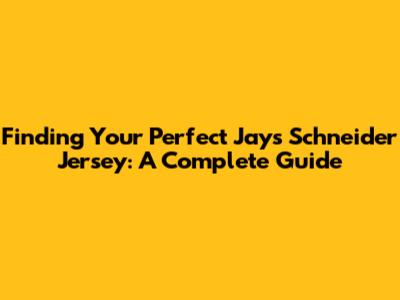 Finding Your Perfect Jays Schneider Jersey: A Complete Guide