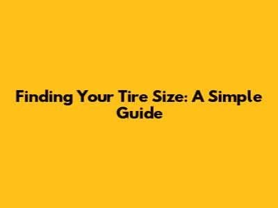 Finding Your Tire Size: A Simple Guide