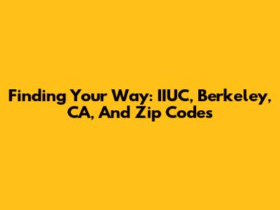 Finding Your Way: IIUC, Berkeley, CA, And Zip Codes