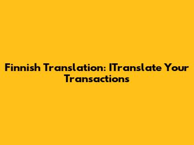 Finnish Translation: ITranslate Your Transactions