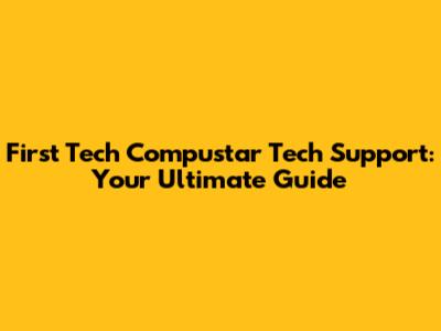First Tech Compustar Tech Support: Your Ultimate Guide