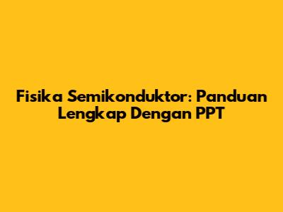 Fisika Semikonduktor: Panduan Lengkap Dengan PPT