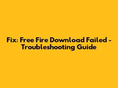 Fix: Free Fire Download Failed - Troubleshooting Guide