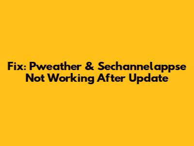 Fix: Pweather & Sechannelappse Not Working After Update