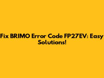 Fix BRIMO Error Code FP27EV: Easy Solutions!