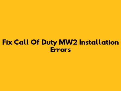 Fix Call Of Duty MW2 Installation Errors