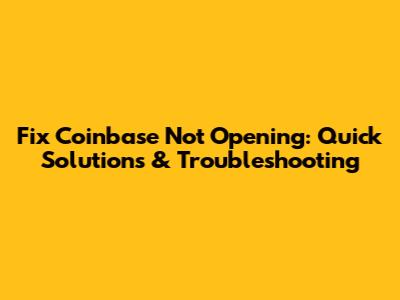 Fix Coinbase Not Opening: Quick Solutions & Troubleshooting