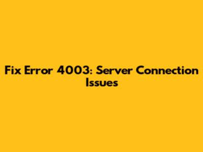 Fix Error 4003: Server Connection Issues