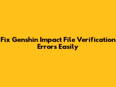 Fix Genshin Impact File Verification Errors Easily