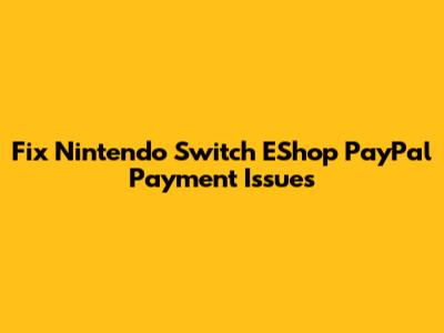 Fix Nintendo Switch EShop PayPal Payment Issues