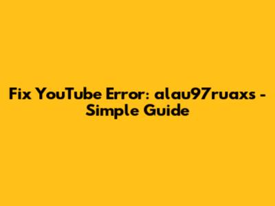 Fix YouTube Error: 'alau97ruaxs' - Simple Guide