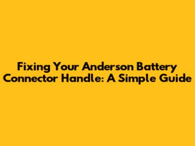 Fixing Your Anderson Battery Connector Handle: A Simple Guide