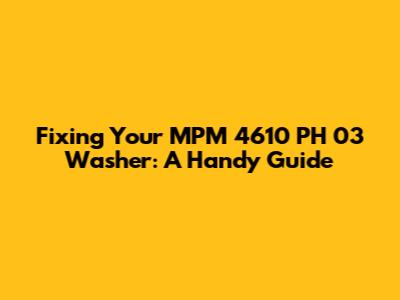 Fixing Your MPM 4610 PH 03 Washer: A Handy Guide