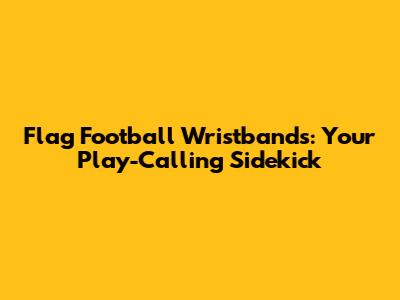 Flag Football Wristbands: Your Play-Calling Sidekick