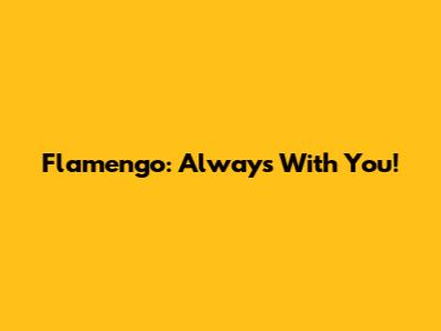 Flamengo: Always With You!
