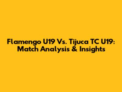 Flamengo U19 Vs. Tijuca TC U19: Match Analysis & Insights