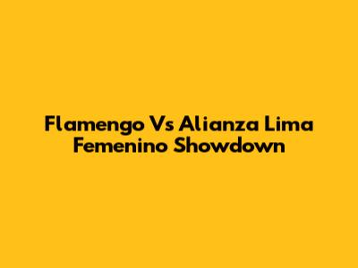 Flamengo Vs Alianza Lima Femenino Showdown