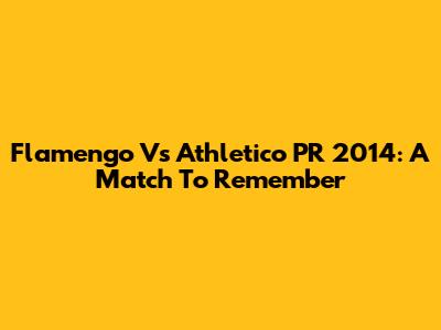Flamengo Vs Athletico PR 2014: A Match To Remember