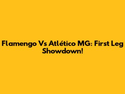 Flamengo Vs Atlético MG: First Leg Showdown!