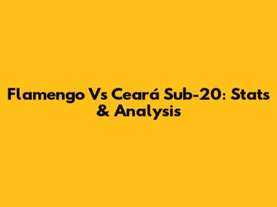 Flamengo Vs Ceará Sub-20: Stats & Analysis