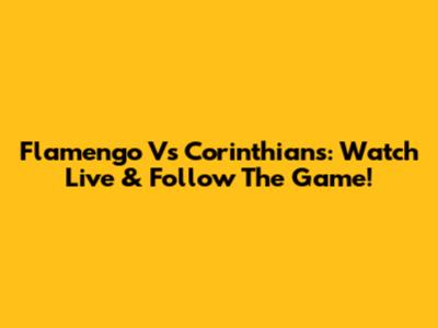 Flamengo Vs Corinthians: Watch Live & Follow The Game!
