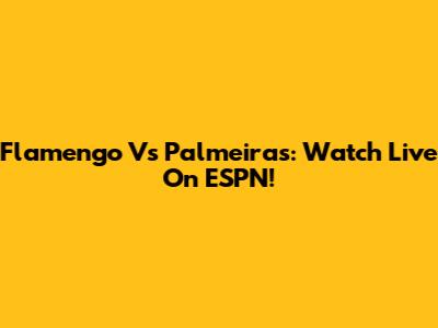 Flamengo Vs Palmeiras: Watch Live On ESPN!