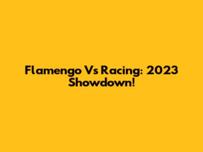 Flamengo Vs Racing: 2023 Showdown!