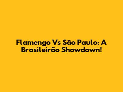 Flamengo Vs São Paulo: A Brasileirão Showdown!