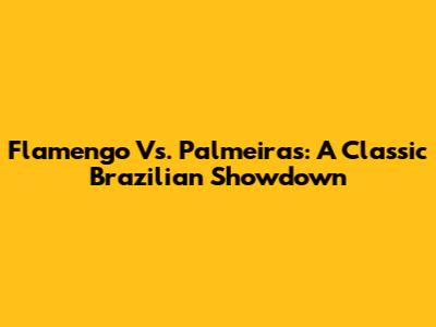 Flamengo Vs. Palmeiras: A Classic Brazilian Showdown