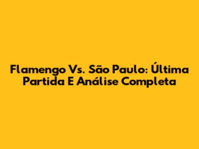 Flamengo Vs. São Paulo: Última Partida E Análise Completa