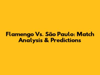 Flamengo Vs. São Paulo: Match Analysis & Predictions