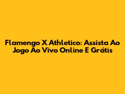 Flamengo X Athletico: Assista Ao Jogo Ao Vivo Online E Grátis