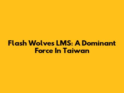Flash Wolves LMS: A Dominant Force In Taiwan