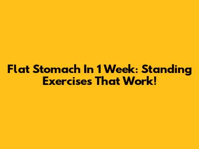 Flat Stomach In 1 Week: Standing Exercises That Work!