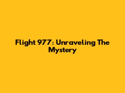 Flight 977: Unraveling The Mystery
