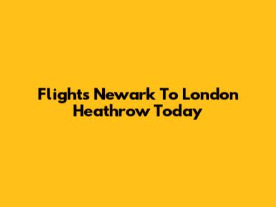 Flights Newark To London Heathrow Today