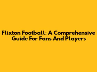 Flixton Football: A Comprehensive Guide For Fans And Players